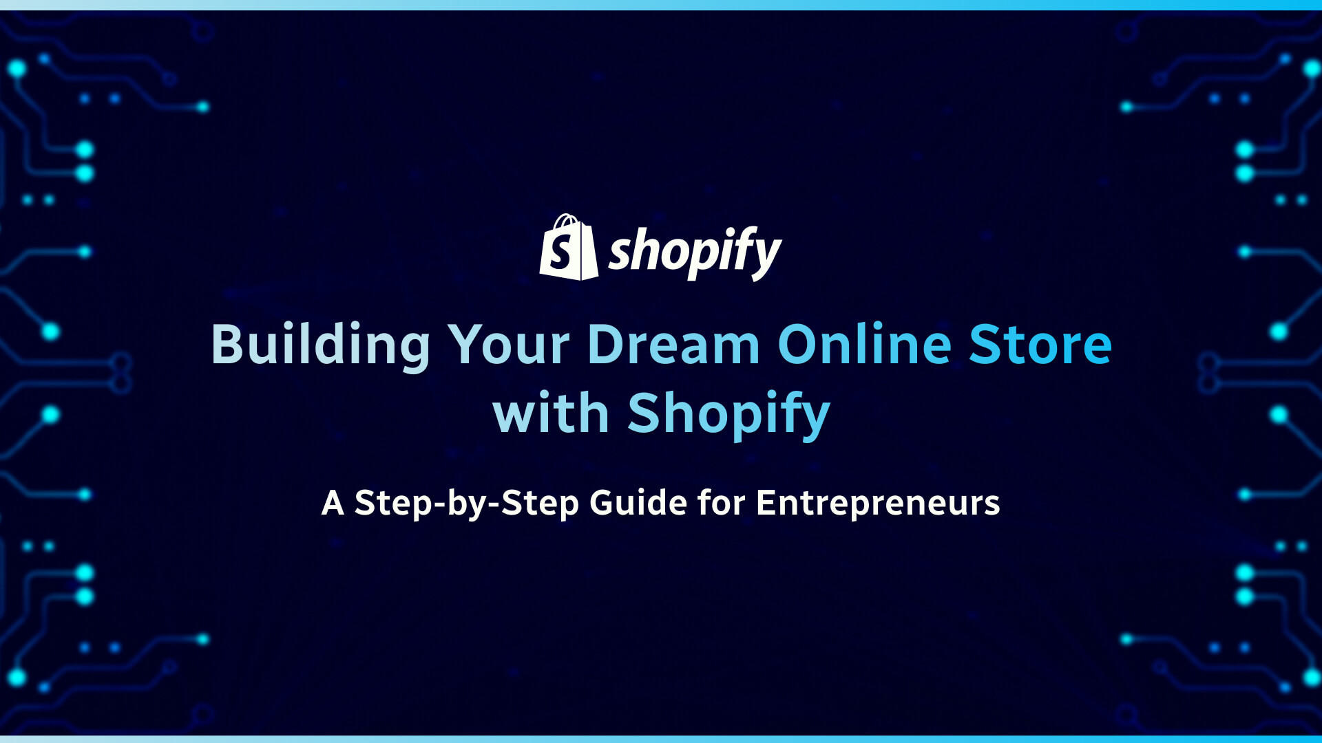 Building Your Dream Online Store with Shopify: A Step-by-Step Guide for Entrepreneurs