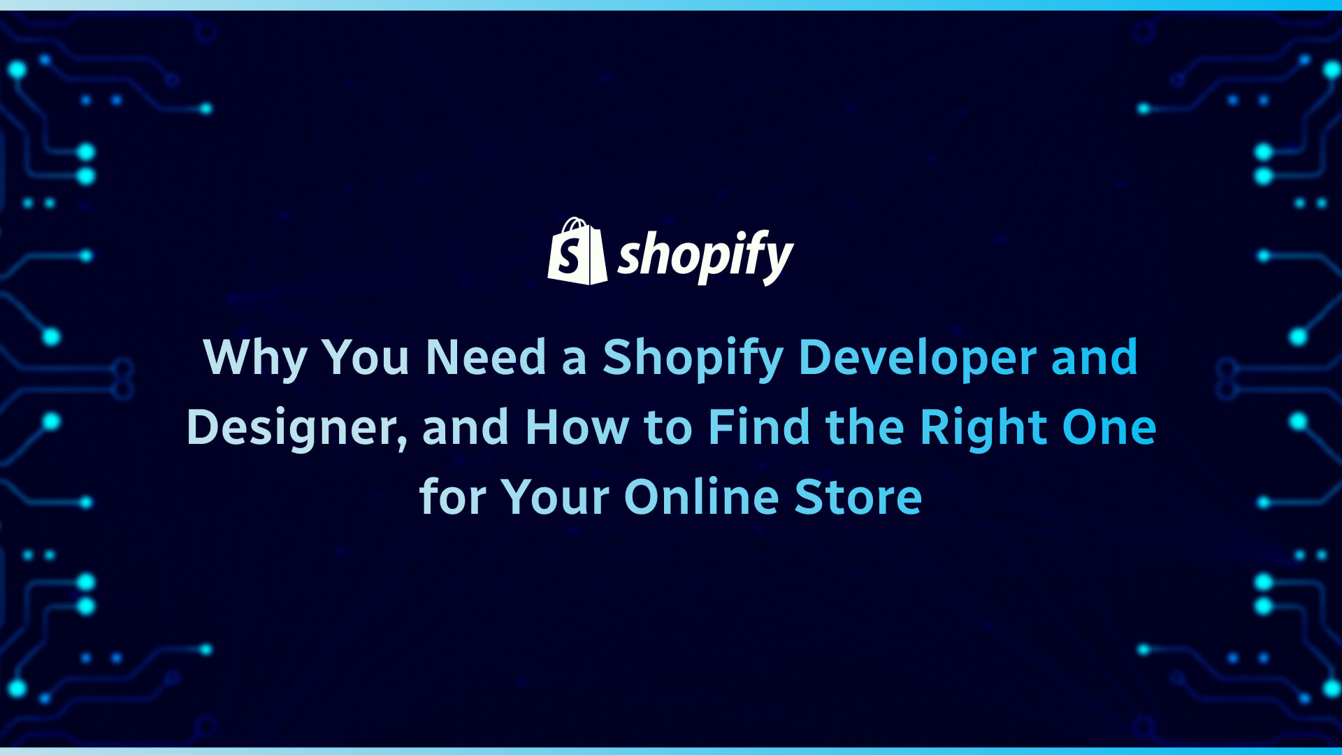 Why You Need a Shopify Developer and Designer, and How to Find the Right One for Your Online Store