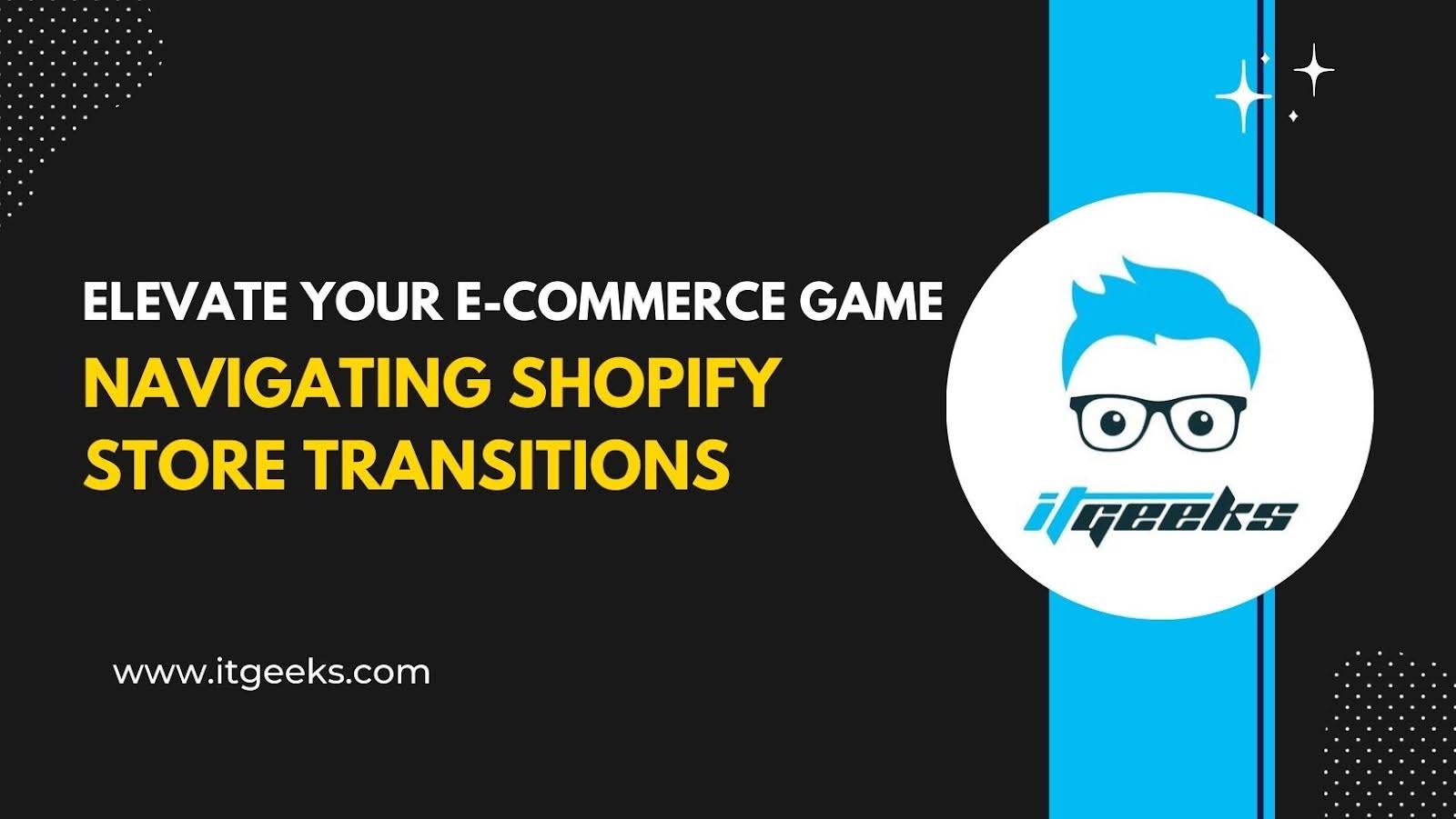 Elevate Your E-Commerce Game: Navigating Shopify Store Transitions